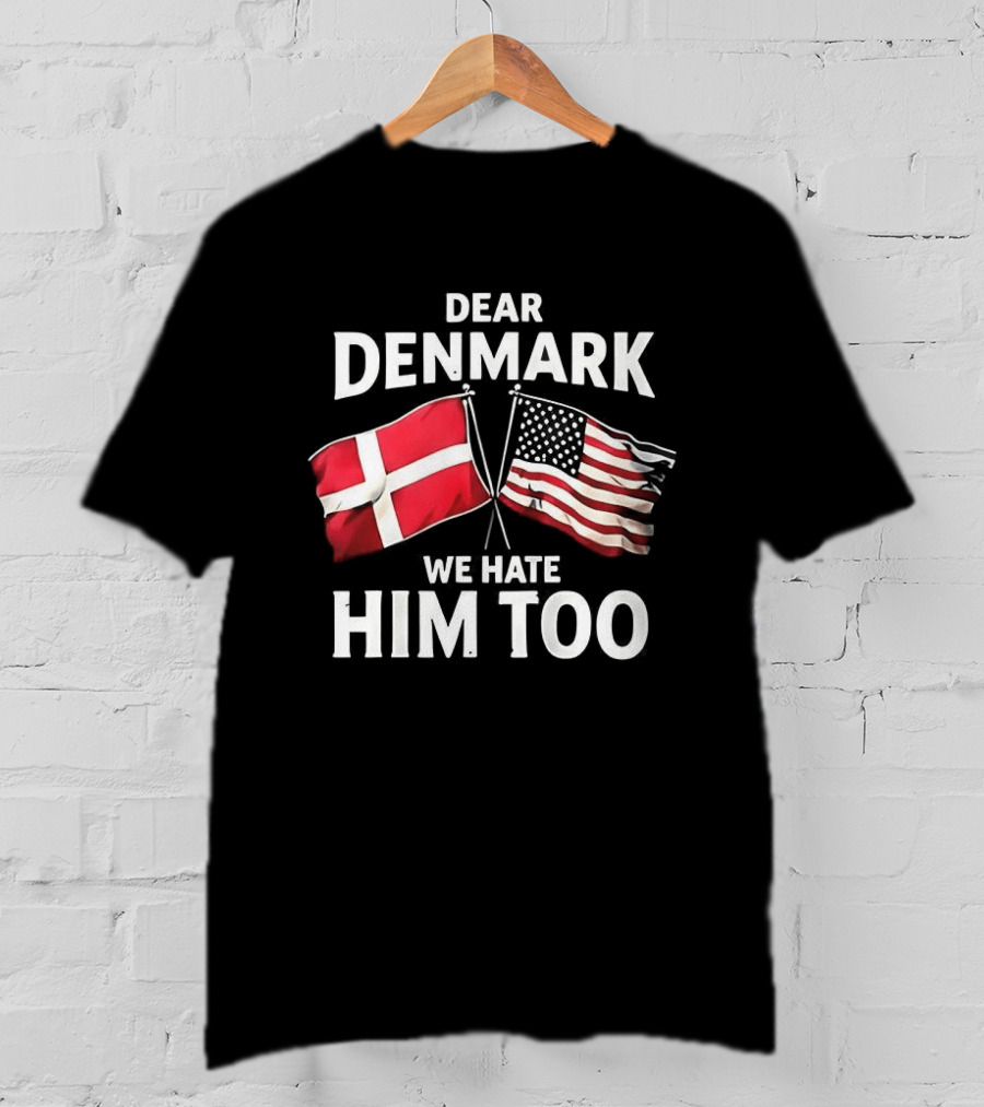Dear Denmark We Hate Him Too Flags T-Shirt