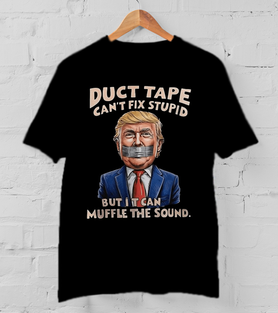 Duct Tape Can't Fix Stupid Trump Muffle The Sound T-Shirt