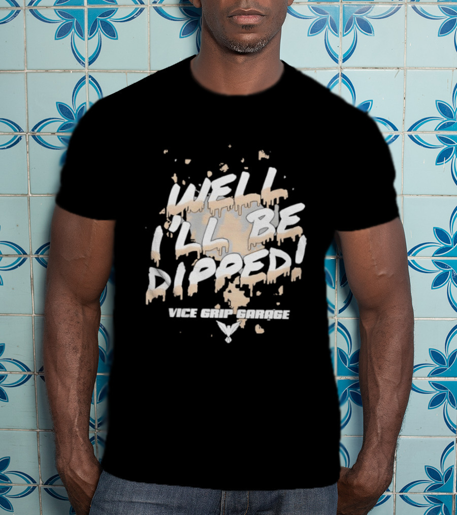 Vice Grip Garage Well I'll Be Dipped 2025 T-Shirt