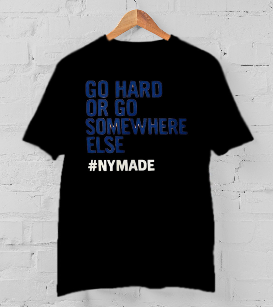 Go Hard Or Go Somewhere Else #NYMADE T-Shirt