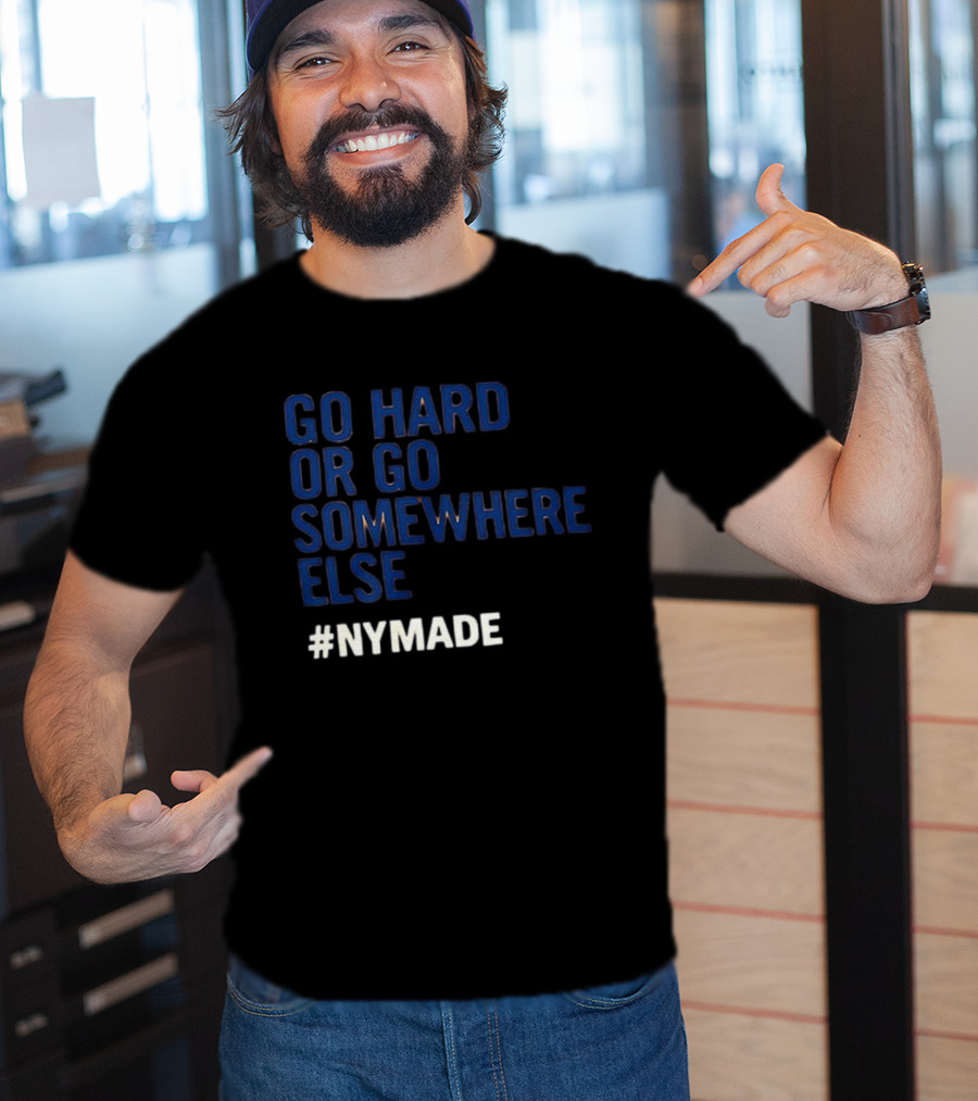 Go Hard Or Go Somewhere Else #NYMADE T-Shirt