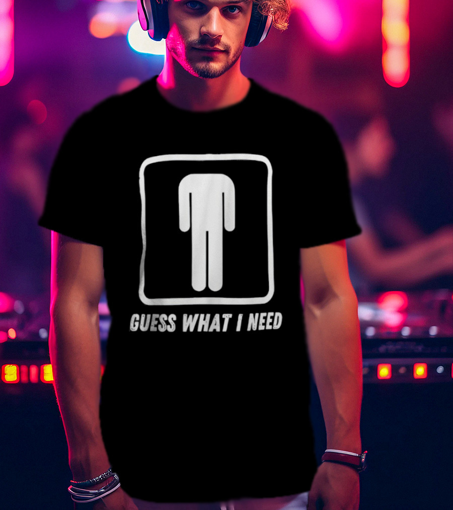 Guess What I Need Iconic Human T-Shirt