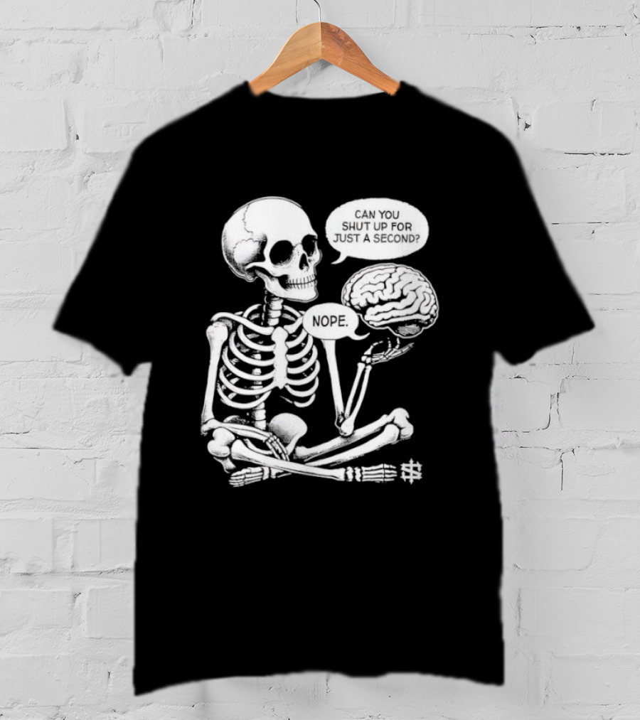 Skeleton Can You Shut Up For Just A Second Brain Said Nope T-Shirt