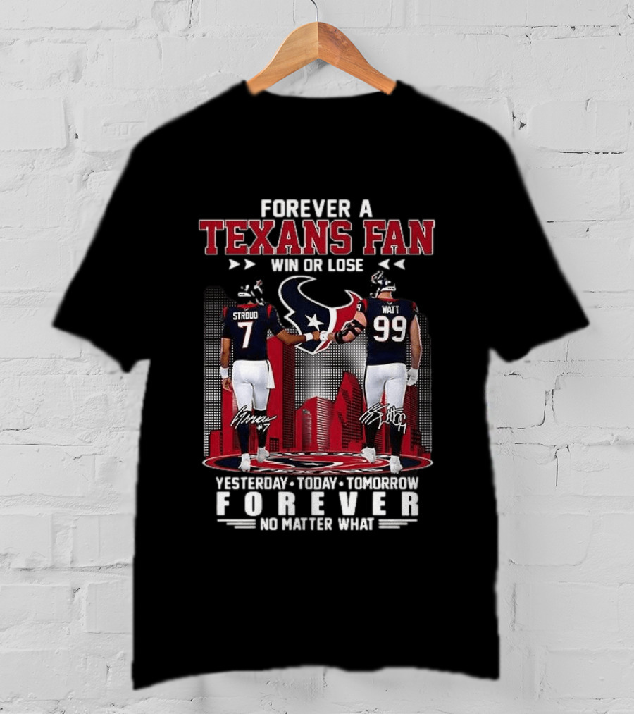 Forever A Texans Fan Stroud And Watt Win Or Lose Yesterday Today Tomorrow No Matter What T-Shirt