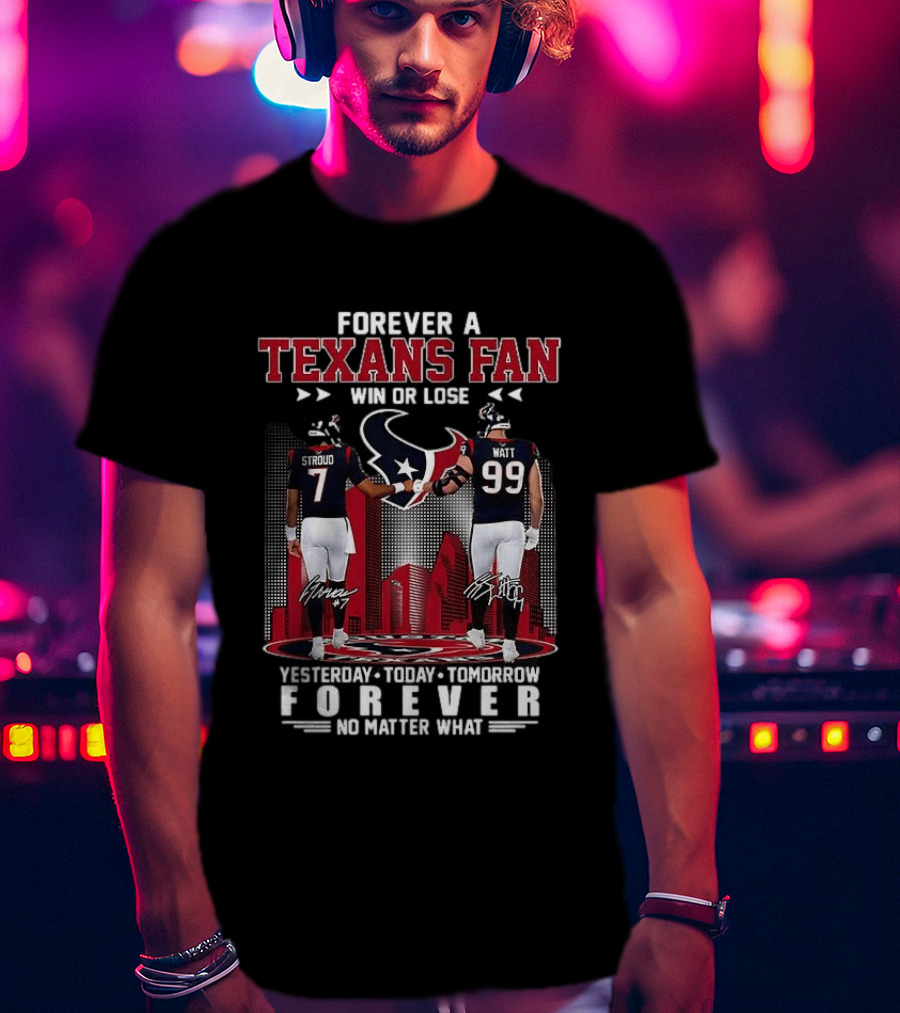 Forever A Texans Fan Stroud And Watt Win Or Lose Yesterday Today Tomorrow No Matter What T-Shirt