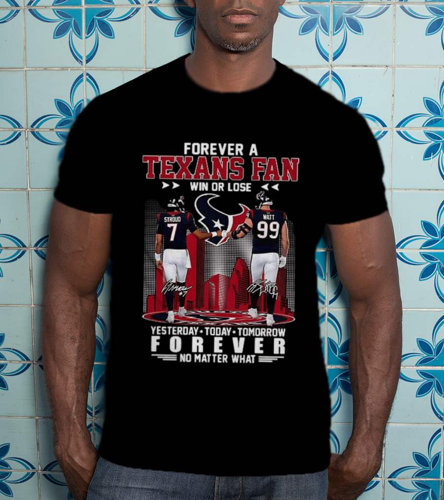 Forever A Texans Fan Stroud And Watt Win Or Lose Yesterday Today Tomorrow No Matter What T-Shirt