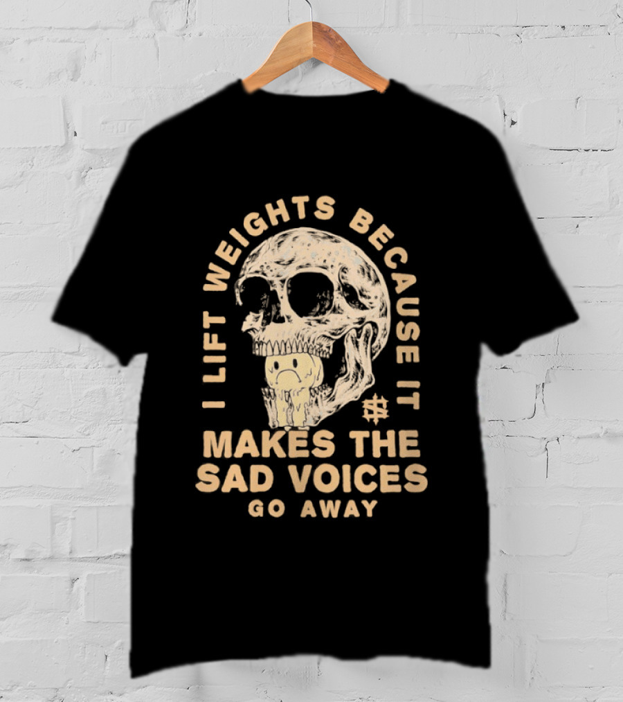 I Lift Weights Because It Makes The Sad Voices Go Away Skull Iron Sanctuary T-Shirt