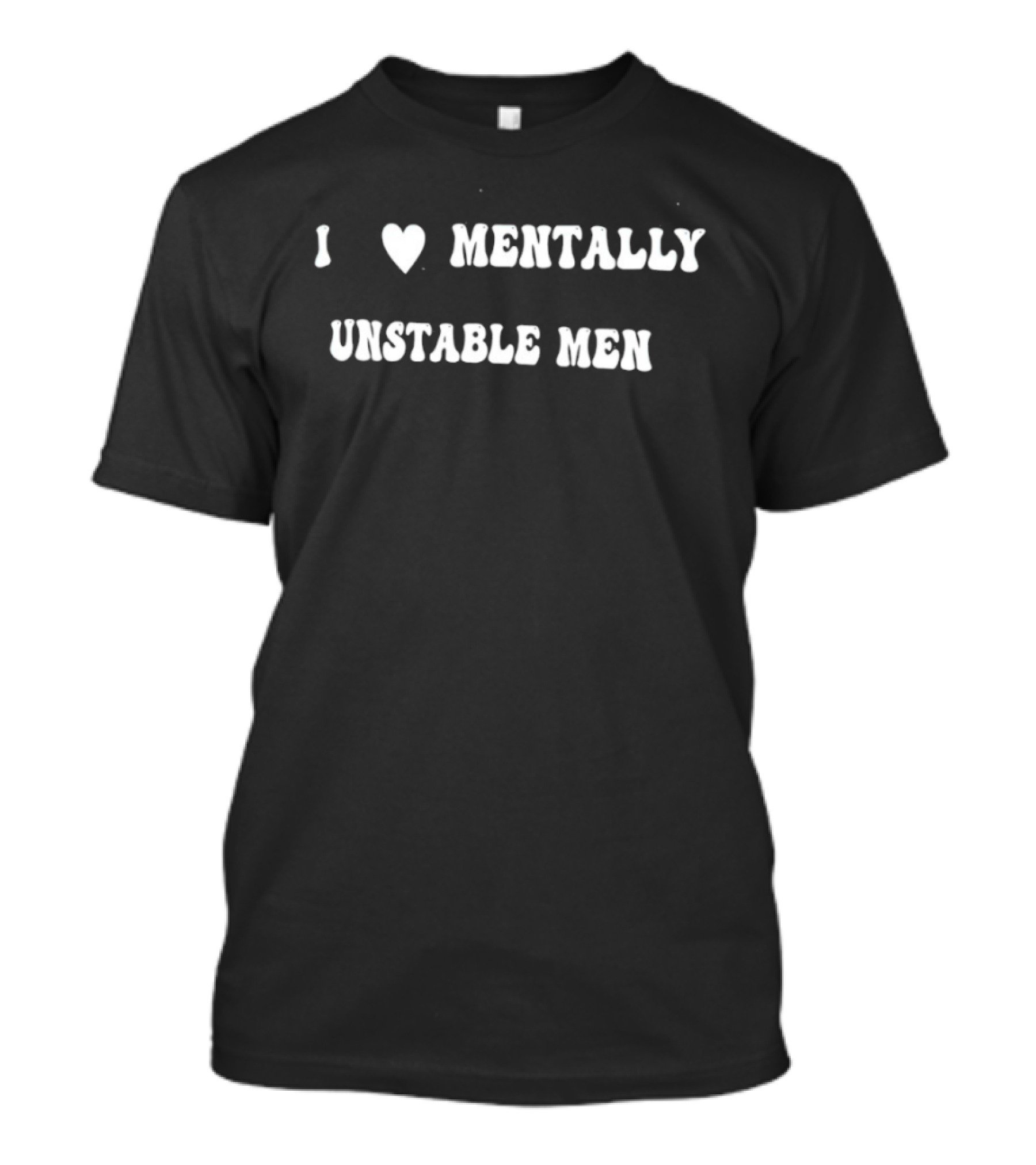I Love Mentally Unstable Men Trendy T-Shirt