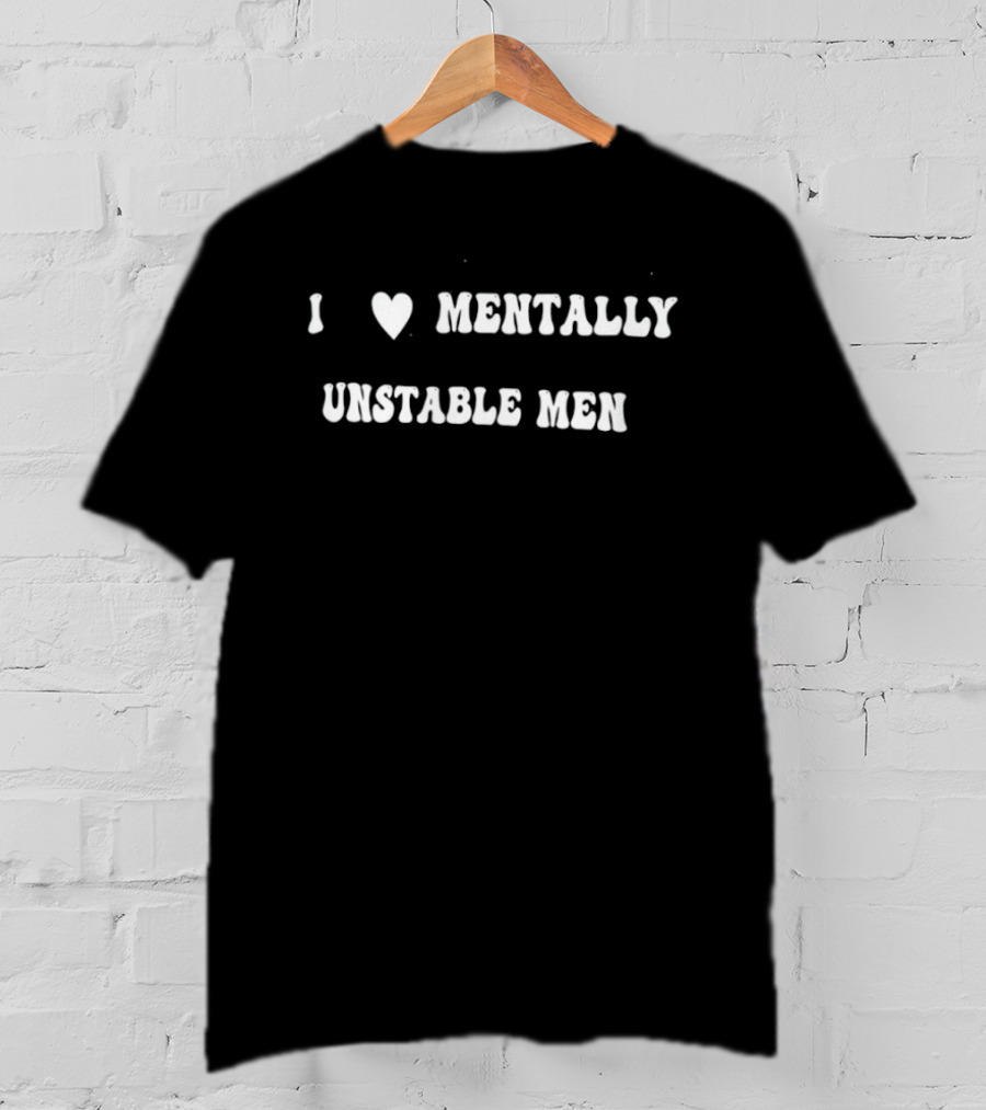 I Love Mentally Unstable Men Trendy T-Shirt