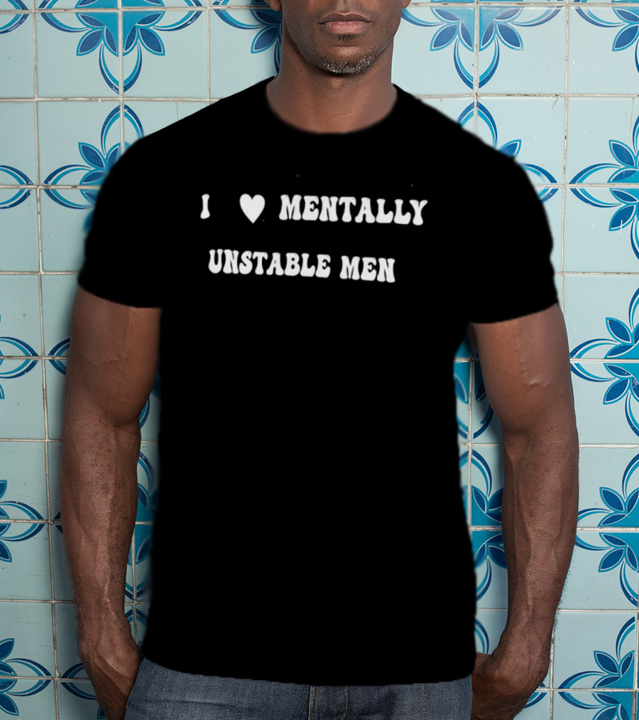 I Love Mentally Unstable Men Trendy T-Shirt