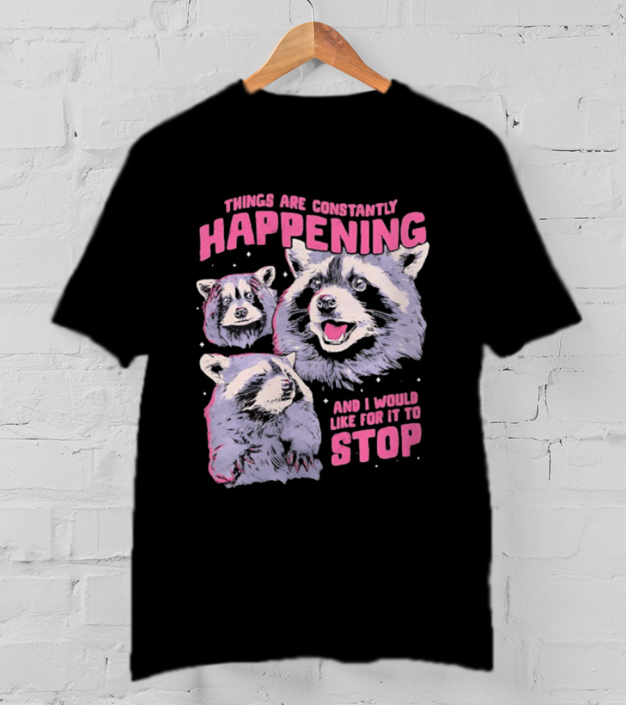 Three Raccoons Things Are Constantly Happening And I Would Like For It To Stop T-Shirt