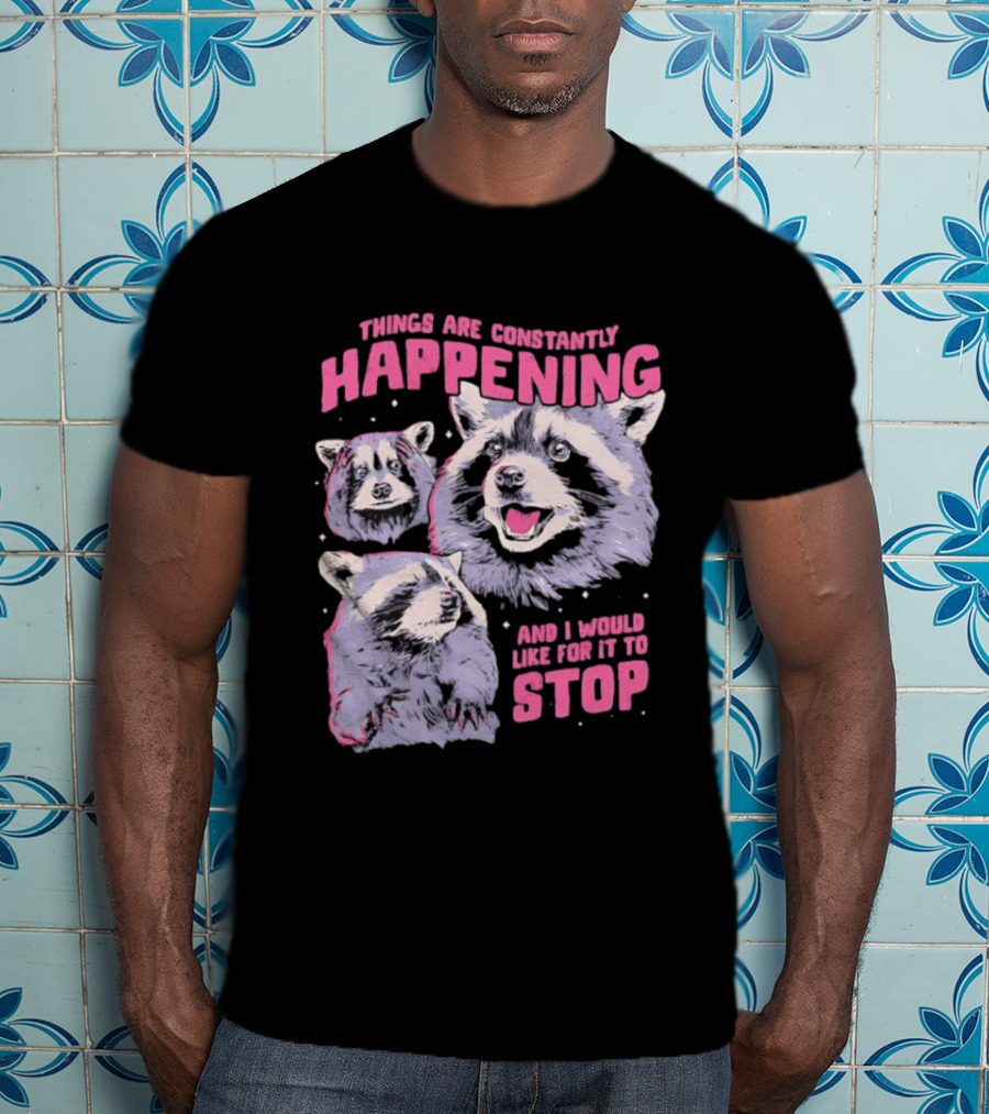 Three Raccoons Things Are Constantly Happening And I Would Like For It To Stop T-Shirt