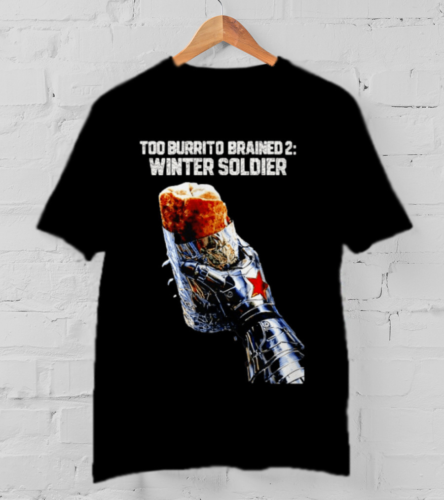 Too Burrito Brained 2 Winter Soldier Captain America T-Shirt