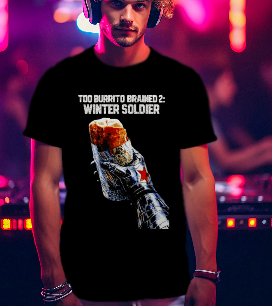 Too Burrito Brained 2 Winter Soldier Captain America T-Shirt