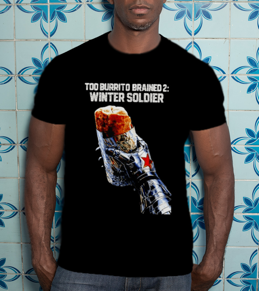 Too Burrito Brained 2 Winter Soldier Captain America T-Shirt