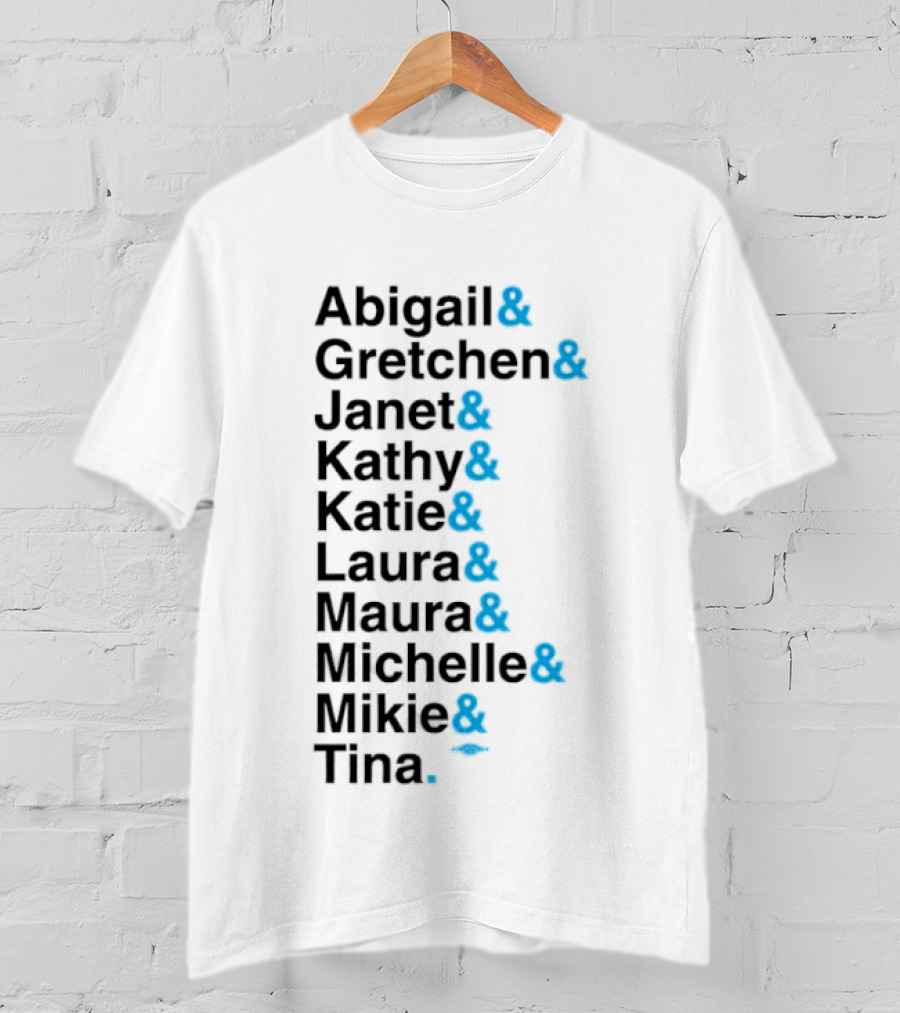 Abigail Gretchen Janet Kathy Katie Laura Maura Michelle Mike Tina T-Shirt