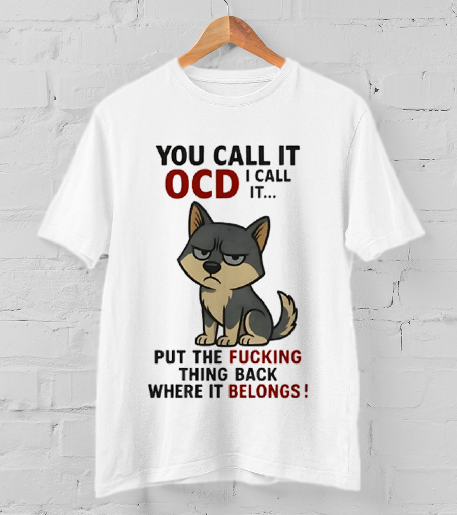 You Call It OCD I Call It Put The Fucking Thing Back Where It Belongs Husky T-Shirt