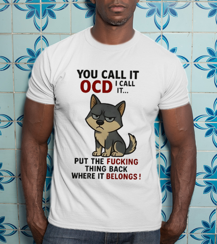 You Call It OCD I Call It Put The Fucking Thing Back Where It Belongs Husky T-Shirt