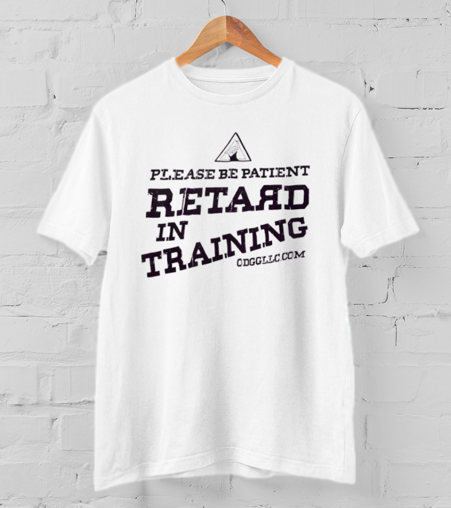 Please Be Patient Retard In Training T-Shirt