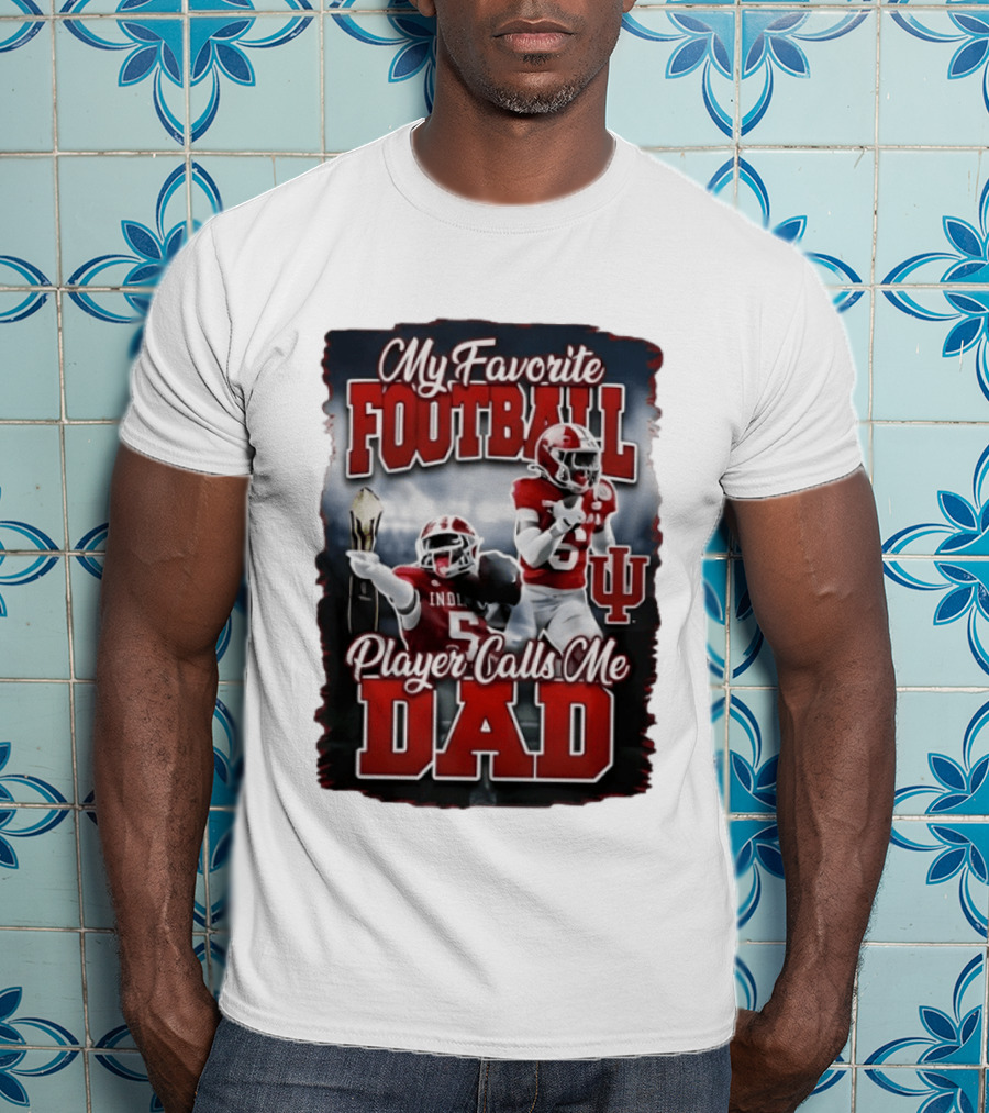 Indiana Hoosiers My Favorite Football Player Calls Me Dad T-Shirt