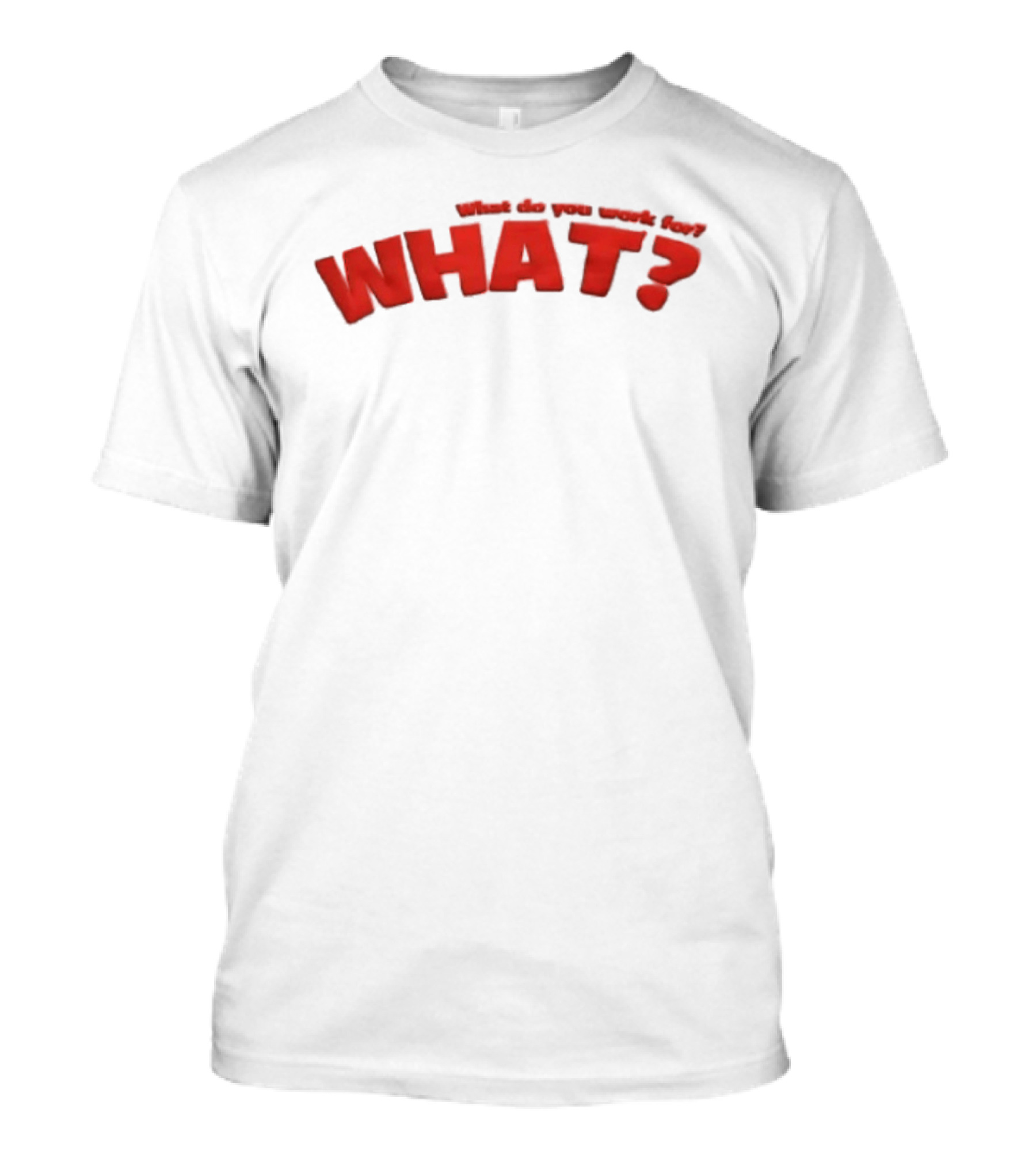 Trending What Do You Work For What Red T-Shirt