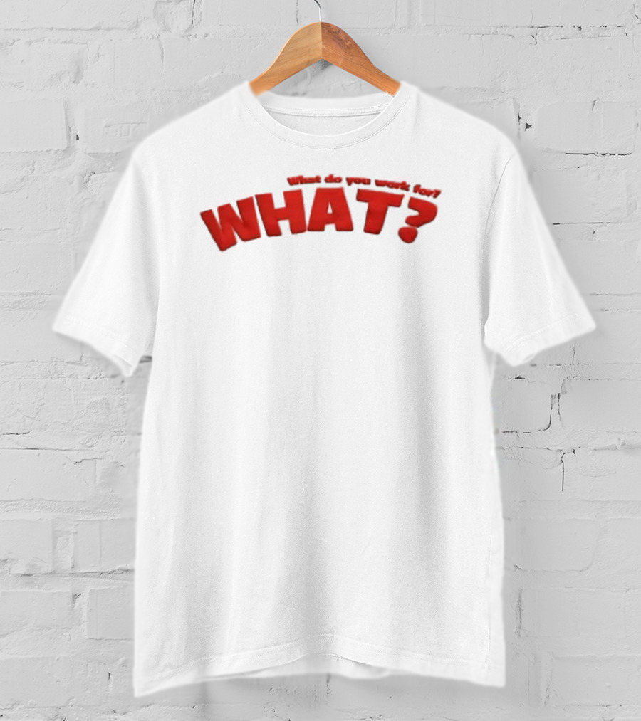 Trending What Do You Work For What Red T-Shirt