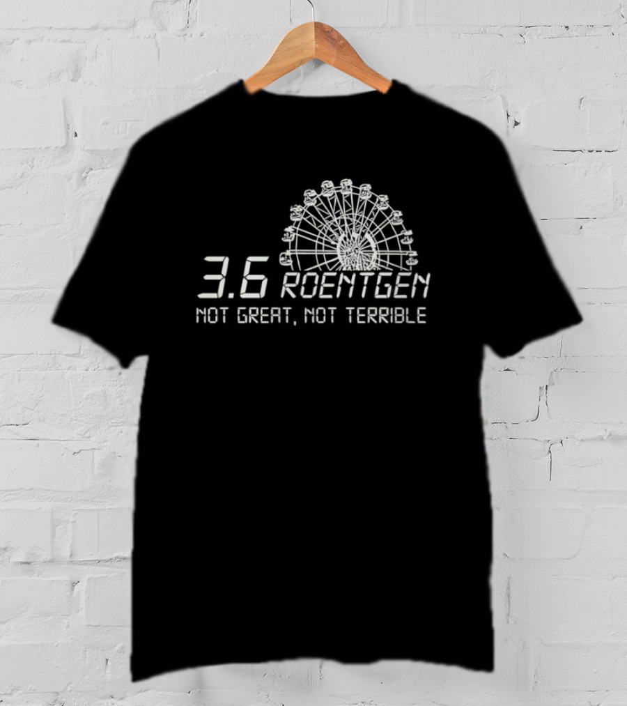 Ferris Wheel 3.6 Roentgen Not Great Not Terrible T-Shirt