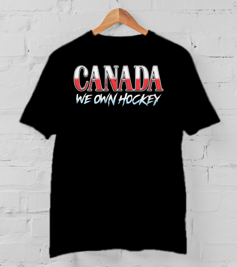 Canada We Own Hockey T-Shirt