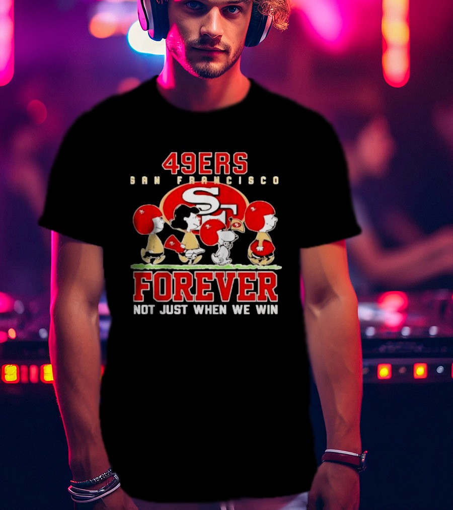 San Francisco 49ers Forever Peanuts Not Just When We Win T-Shirt