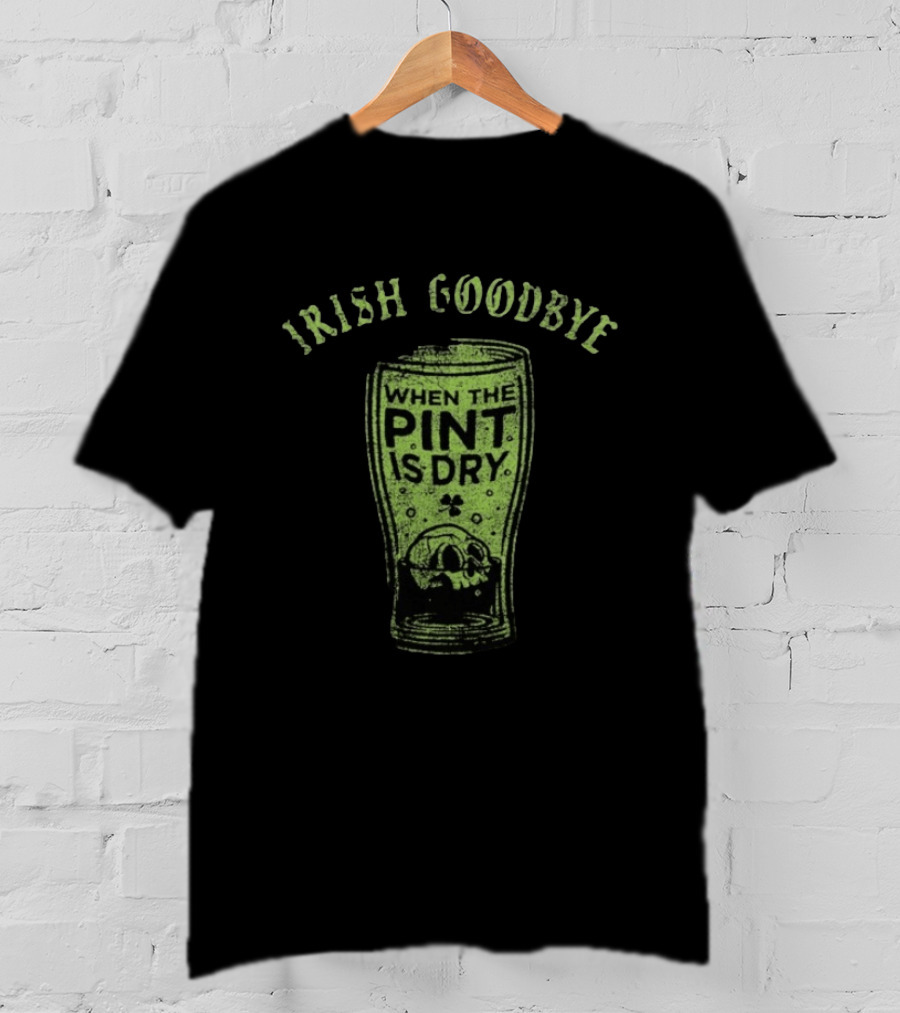Irish Goodbye When The Pint Is Dry Skull St Patrick's Day T-Shirt