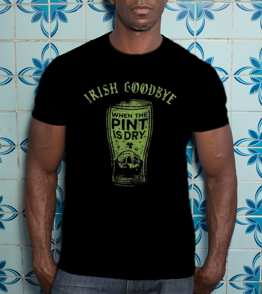 Irish Goodbye When The Pint Is Dry Skull St Patrick's Day T-Shirt