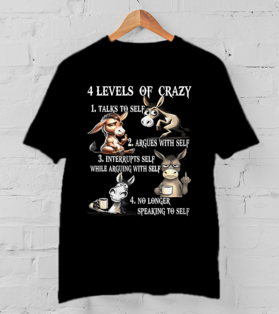 4 Levels Of Crazy Donkey Meme Talks Argues Interrupts No Longer Speaking T-Shirt