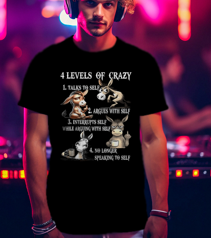 4 Levels Of Crazy Donkey Meme Talks Argues Interrupts No Longer Speaking T-Shirt