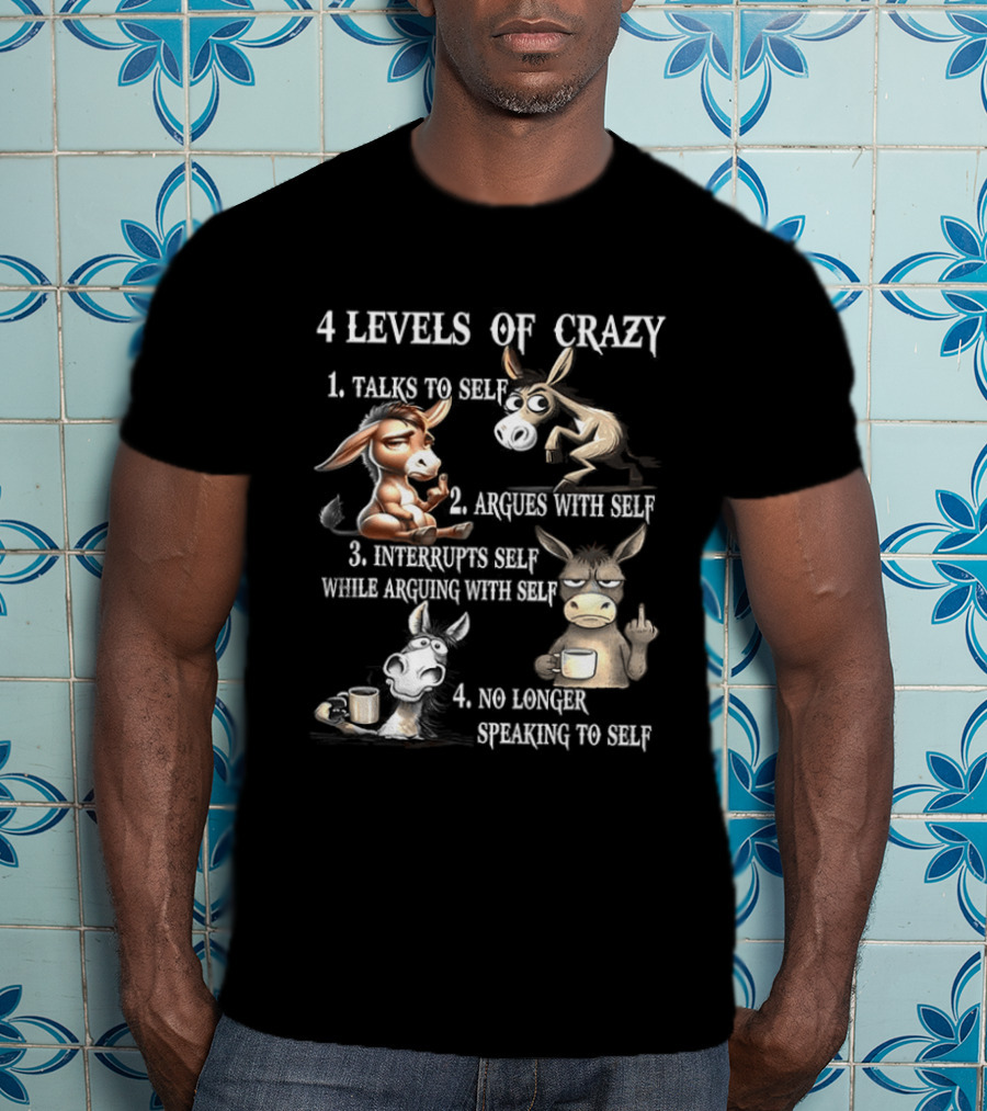 4 Levels Of Crazy Donkey Meme Talks Argues Interrupts No Longer Speaking T-Shirt