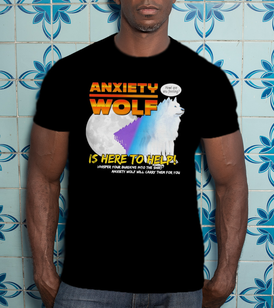 Anxiety Wolf Here To Help Whisper Your Burdens Into The Howl Are You Feeling T-Shirt