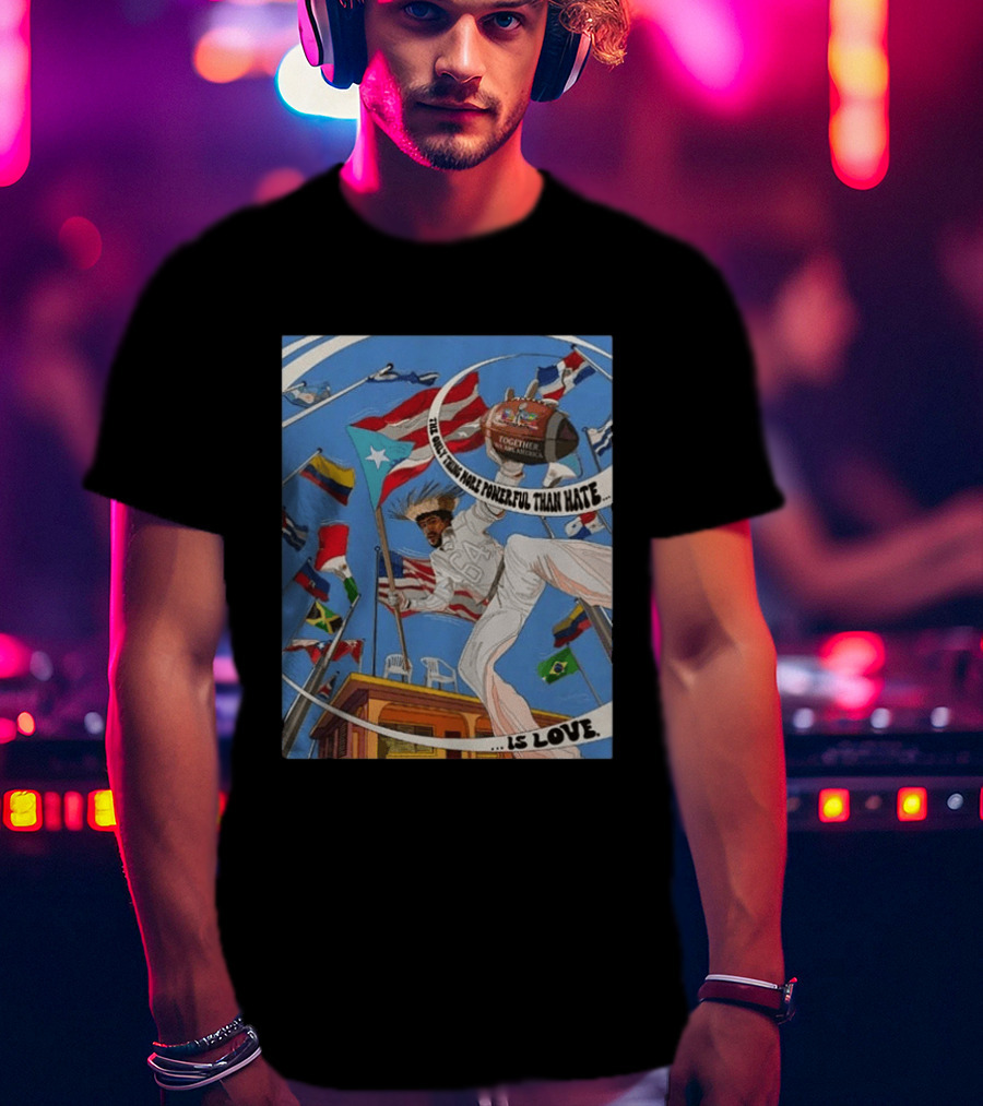 Bad Bunny The Only Thing More Powerful Than Hate Is Love Flags Together Somos América T-Shirt