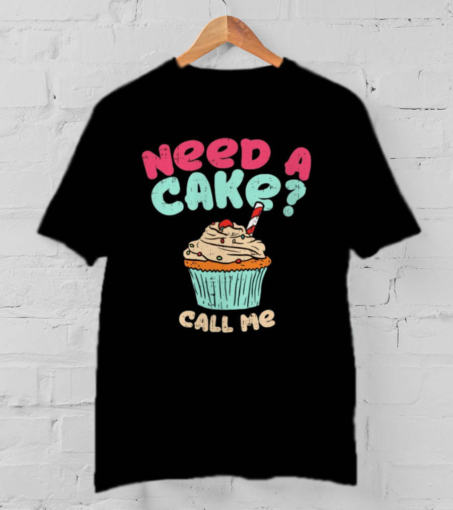 Need A Cake Call Me Cupcake T-Shirt