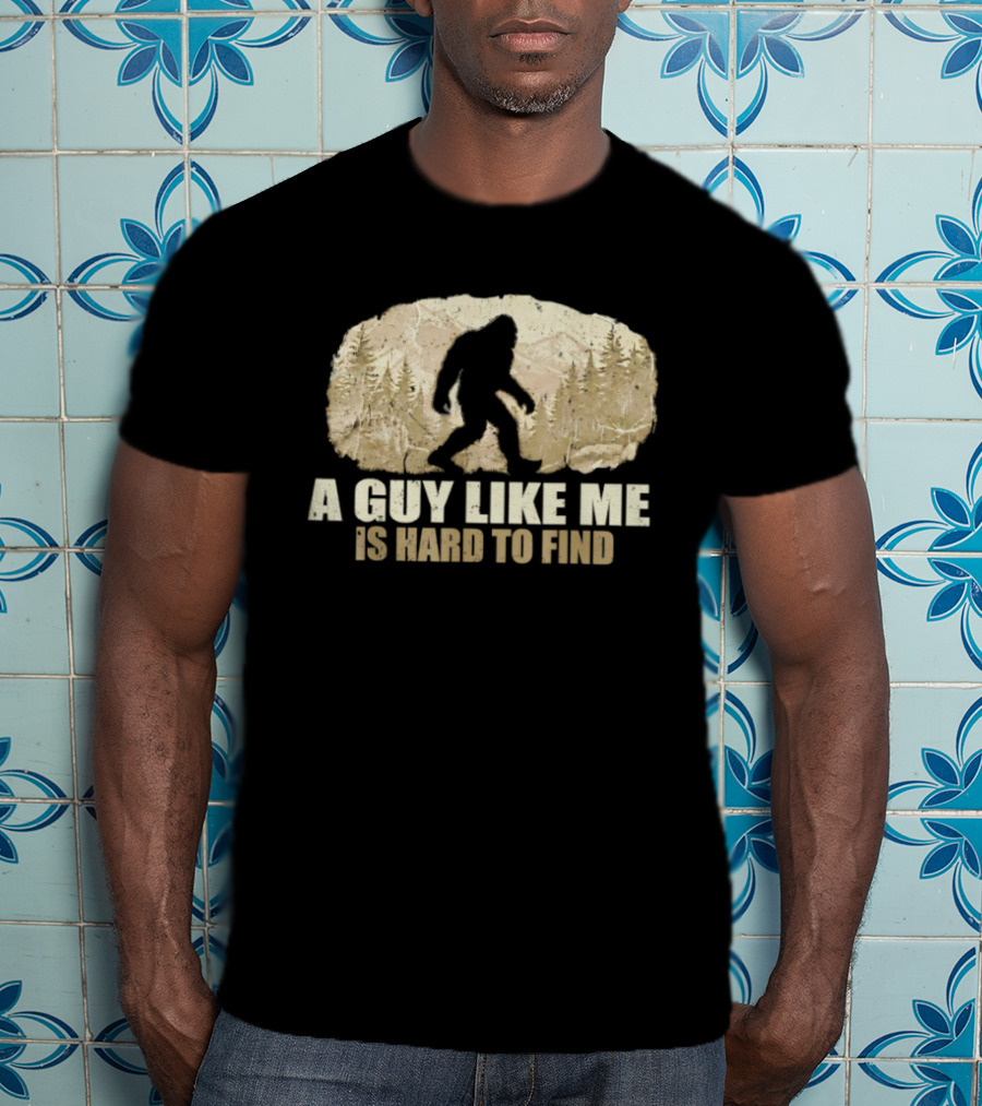 Bigfoot A Guy Like Me Is Hard To Find Sasquatch Forest T-Shirt