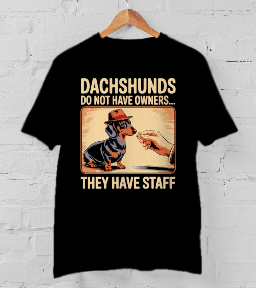 Dachshunds Do Not Have Owners They Have Staff Funny Dachshund Wearing Hat T-Shirt