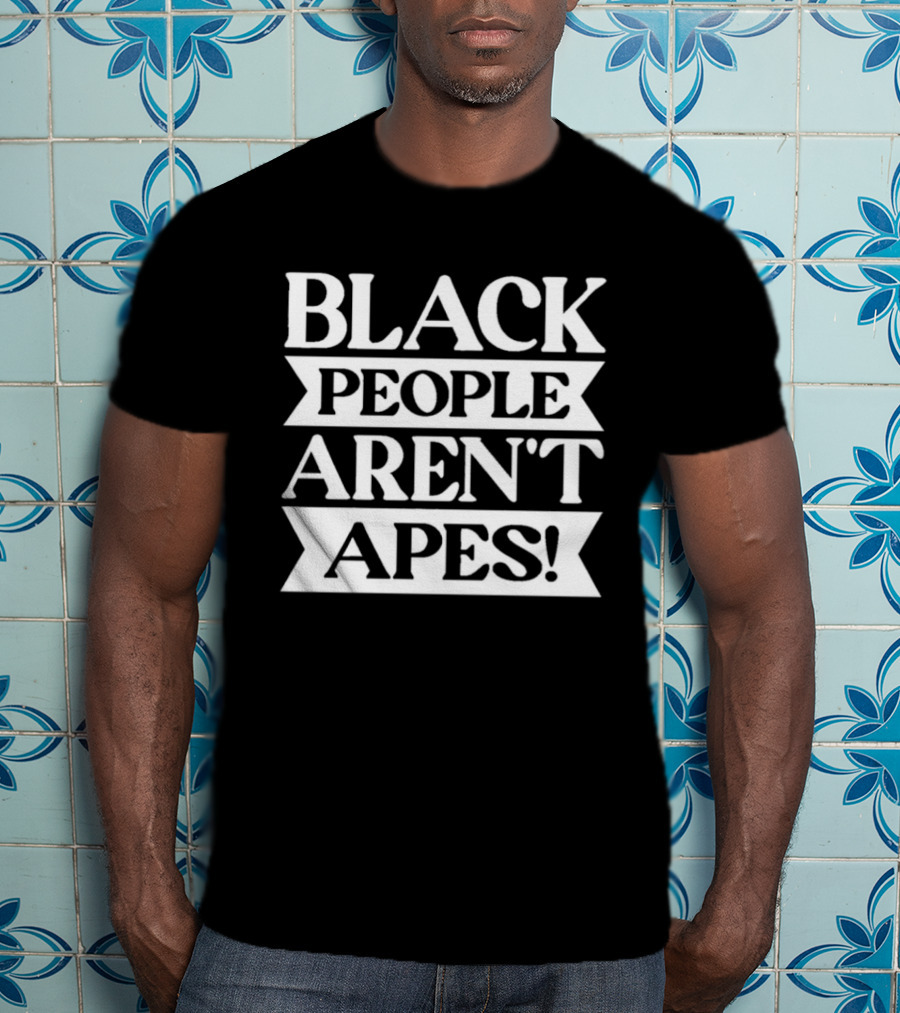 Black People Aren't Apes Anti Racism T-Shirt