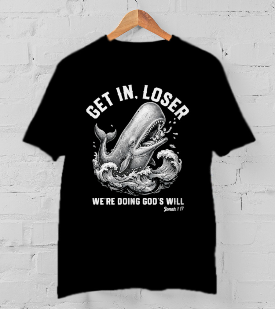 Get In Loser We're Doing God's Will Jonah 1:17 Christian Whale T-Shirt