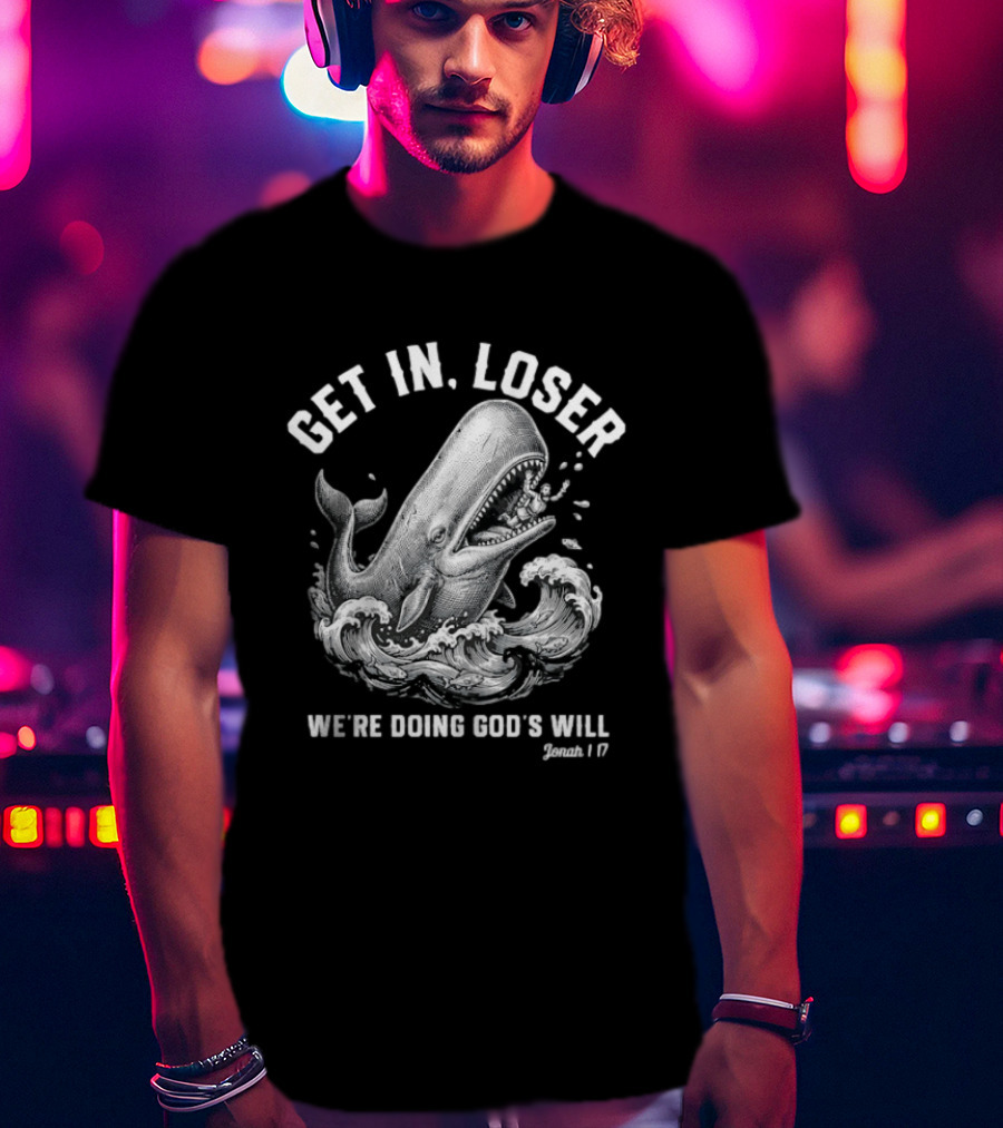 Get In Loser We're Doing God's Will Jonah 1:17 Christian Whale T-Shirt