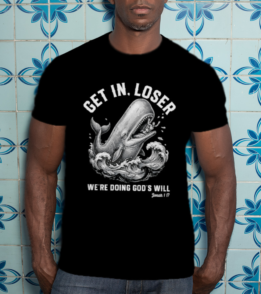 Get In Loser We're Doing God's Will Jonah 1:17 Christian Whale T-Shirt