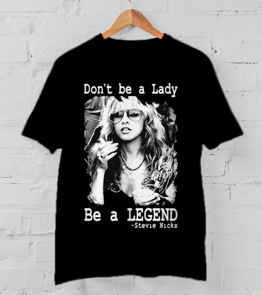 Stevie Nicks Don't Be A Lady Be A Legend T-Shirt