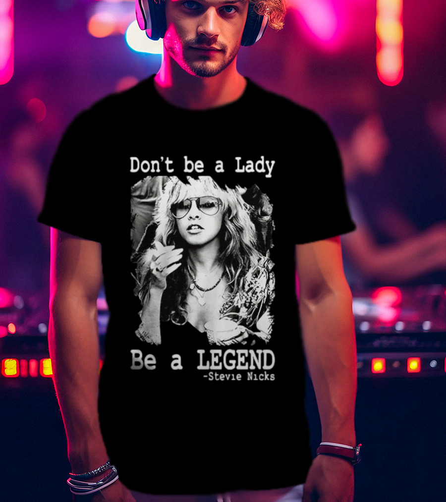 Stevie Nicks Don't Be A Lady Be A Legend T-Shirt