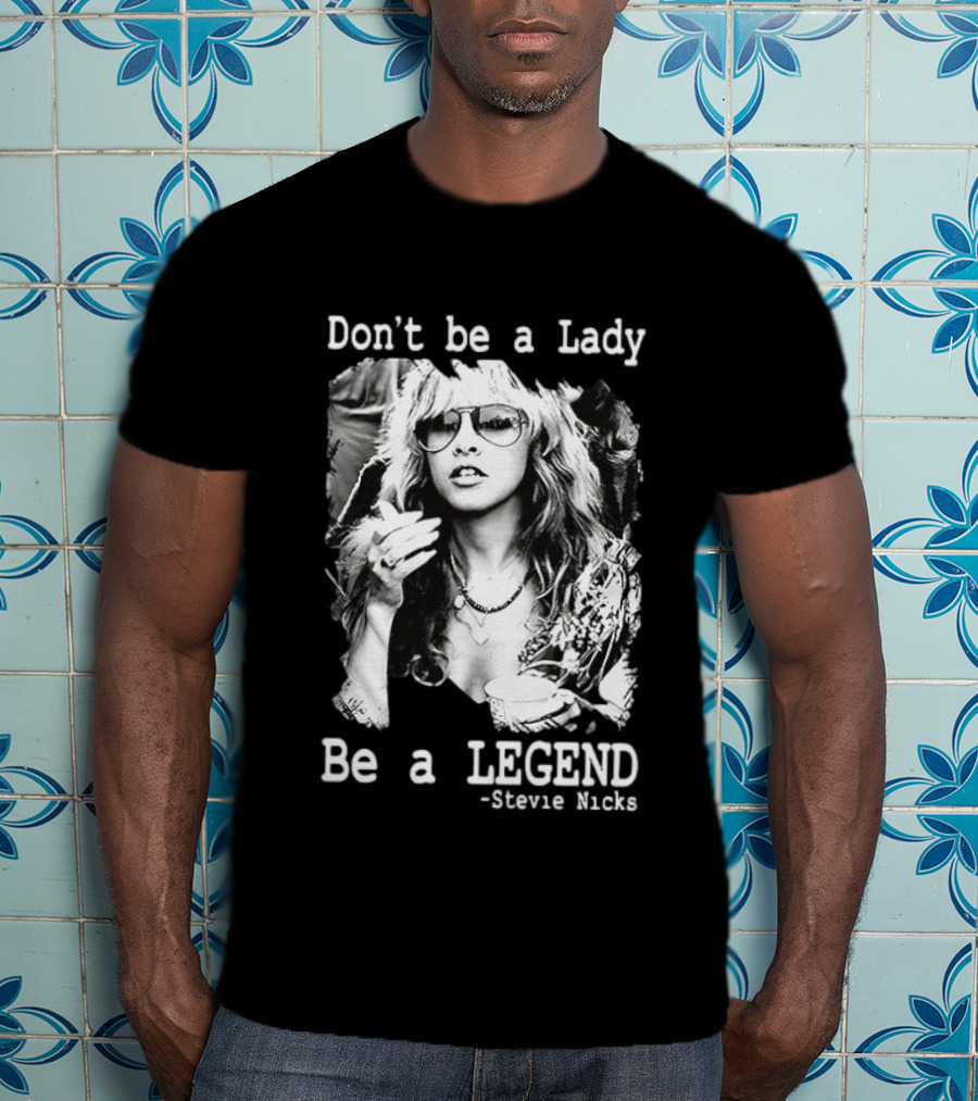 Stevie Nicks Don't Be A Lady Be A Legend T-Shirt