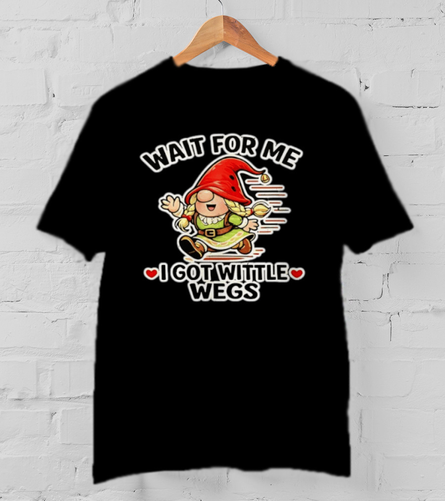 Wait For Me I Got Wittle Wegs Gnome Red Hat Cute T-Shirt