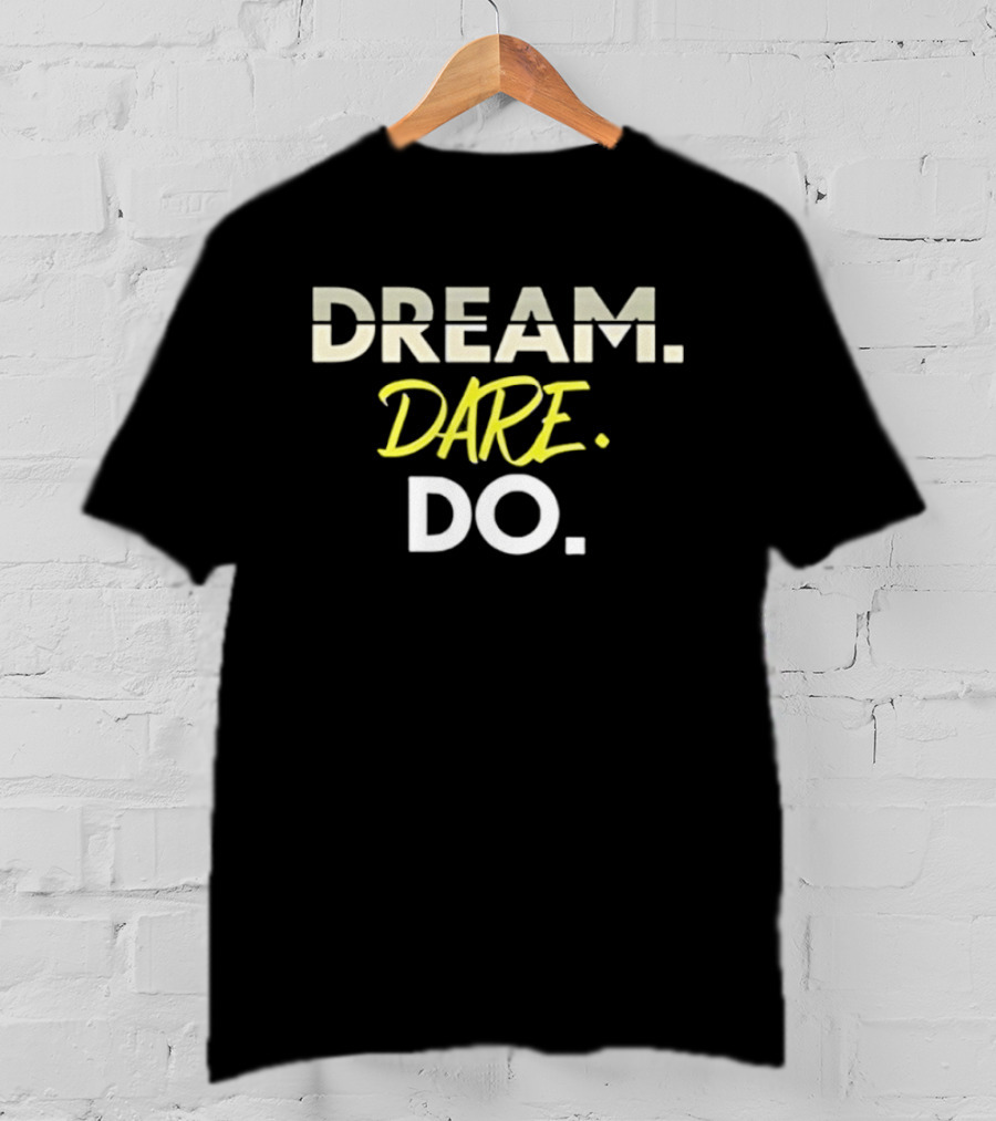 Dream Dare Do Inspirational Motivational Phrase T-Shirt