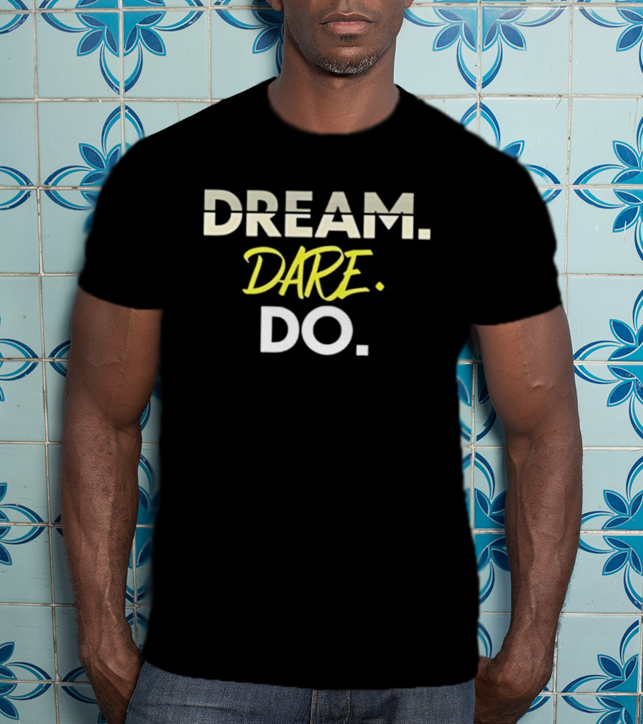 Dream Dare Do Inspirational Motivational Phrase T-Shirt