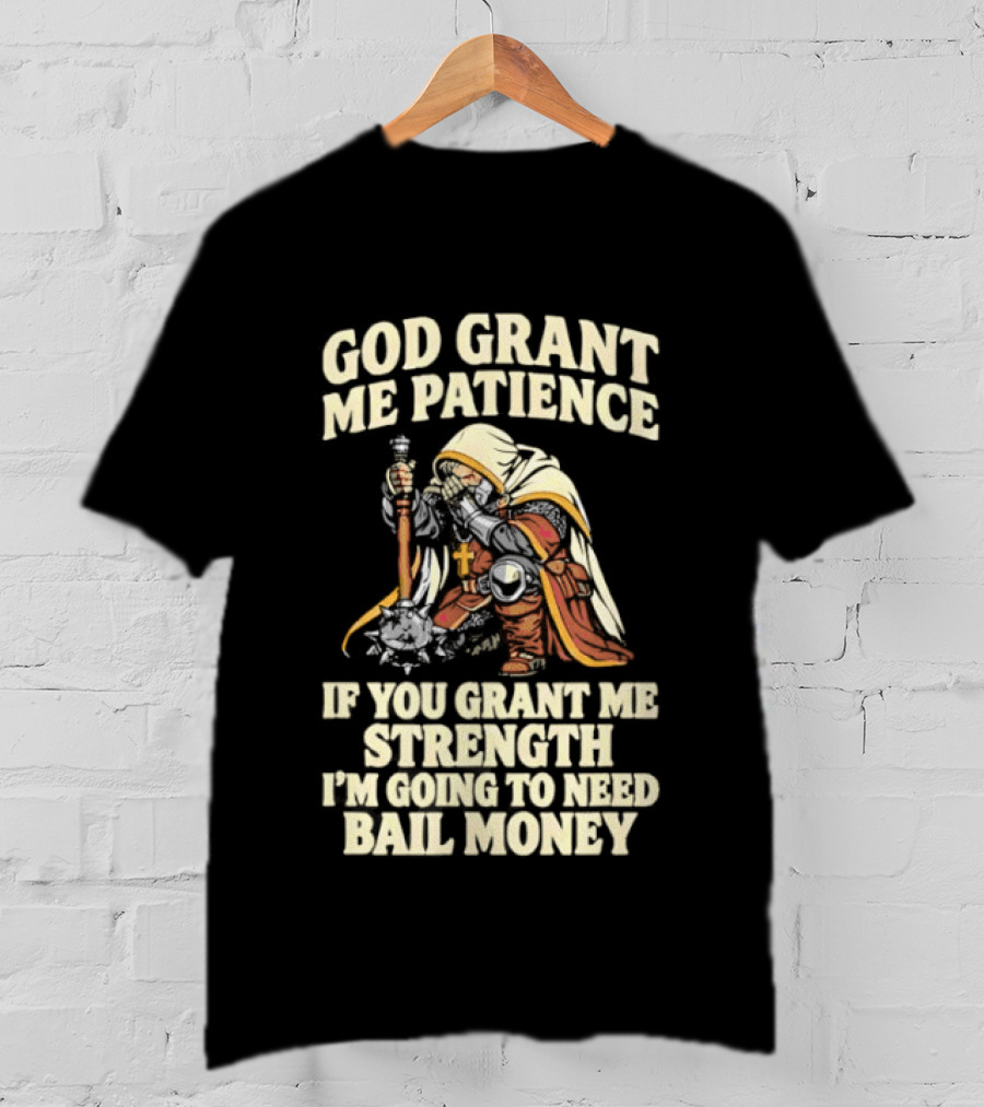 God Grant Me Patience If You Grant Me Strength I'm Going To Need Bail Money T-Shirt